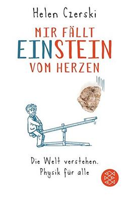 Mir fällt Einstein vom Herzen: Die Welt verstehen. Physik für alle