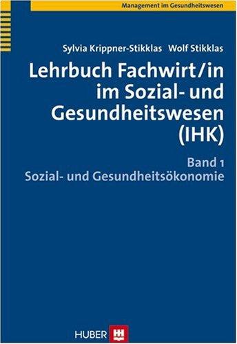 Lehrbuch Fachwirt/in im Sozial- und Gesundheitswesen (IHK). Bd. 1: Sozial- und Gesundheitsökonomie