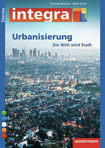 Diercke integra: Urbanisierung - Die Welt wird Stadt