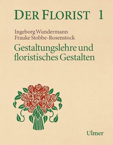 Der Florist, Bd.1 : Gestaltungslehre und floristisches Gestalten