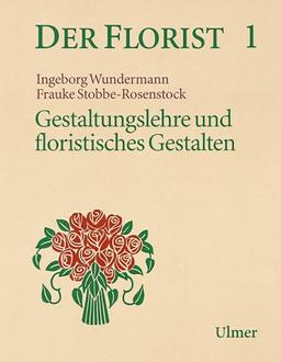 Der Florist, Bd.1 : Gestaltungslehre und floristisches Gestalten