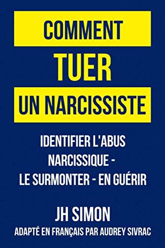 Comment tuer un narcissiste: Identifier l'abus narcissique - le surmonter - en guérir