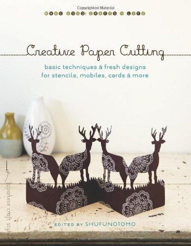 Creative Paper Cutting: Basic Techniques and Fresh Designs for Stencils, Mobiles, Cards, and More (Make Good: Crafts + Life)