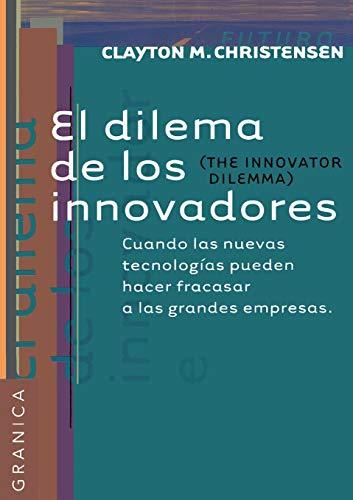 El Dilema De Los Innovadores: Cuando las nuevas tecnologías pueden hacer fracasar a las grandes empresas (Futuro)