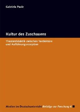 Kultur des Zuschauens: Theaterdidaktik zwischen Textlektüre und Aufführungsrezeption