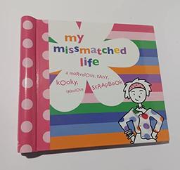 My MissMatched Life: A Marvelous, Zany, Kooky, Fabulous Scrapbook