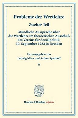 Probleme der Wertlehre.: Zweiter Teil: Mündliche Aussprache über die Wertlehre im theoretischen Ausschuß des Vereins für Sozialpolitik, 30. September ... (Duncker & Humblot reprints, Band 183)