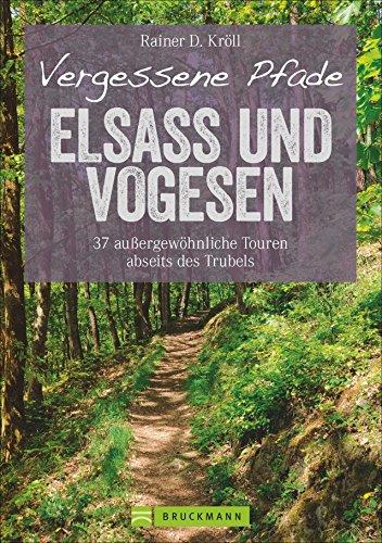 Wanderführer Elsass und Vogesen: Vergessene Pfade Elsass und Vogesen. 37 Touren zum Genusswandern abseits des Trubels. Ein Tourenführer mit Panoramawegen und zum Bergwandern. (Erlebnis Wandern)