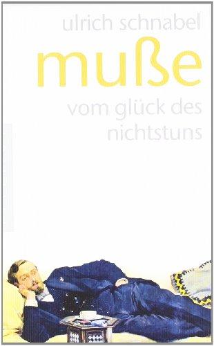 Muße: Vom Glück des Nichtstuns: vom glÃ1/4ck des nichtstuns