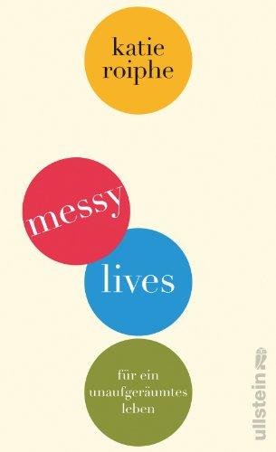 Messy Lives: Für ein unaufgeräumtes Leben