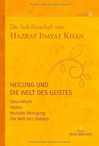 Gesamtausgabe Band 4: Heilung und die Welt des Geistes: Gesundheit, Heilen, Mentale Reinigung, Die Welt des Geistes (Centennial Edition: Die Sufi-Botschaft von Hazrat Inayat Khan)