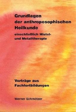 Grundlagen der anthroposophischen Heilkunde einschließlich Mistel- und Metalltherapie