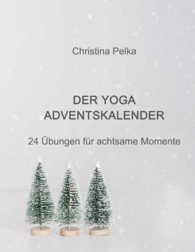 Der Yoga Adventskalender: 24 Übungen für achtsame Momente