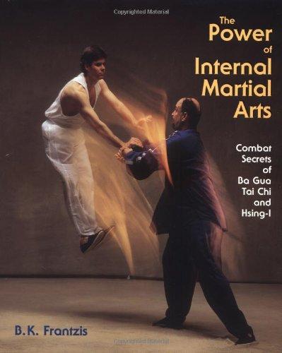 Power of Internal Martial Arts: Combat Secrets of Ba Gua, Tai Chi, and Hsing-I