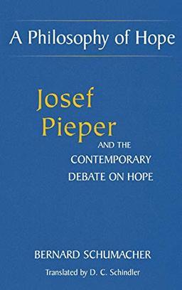 A Philosophy of Hope: Josef Pieper and the Contemporary Debate on Hope (Moral Philosophy and Moral Theology, 5)