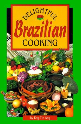 Delightful Brazilian Cooking: Authentic, Quick and Easy