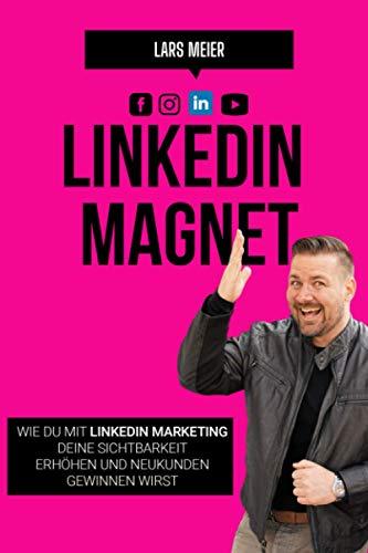 LINKEDIN MAGNET: Wie du mit LinkedIn-Marketing deine Sichtbarkeit erhöhen und Neukunden gewinnen wirst