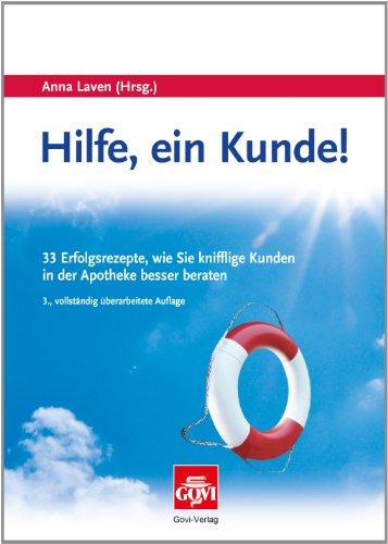 Hilfe, ein Kunde!: 33 Erfolgsrezepte, wie Sie knifflige Kunden in der Apotheke besser beraten