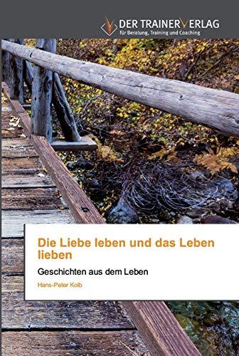 Die Liebe leben und das Leben lieben: Geschichten aus dem Leben