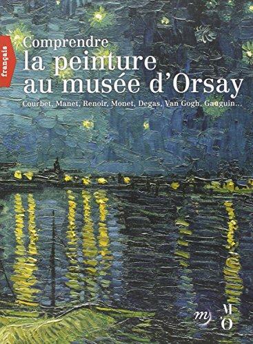 Comprendre la peinture au Musée d'Orsay : Courbet, Manet, Renoir, Monet, Degas, Van Gogh, Gauguin...