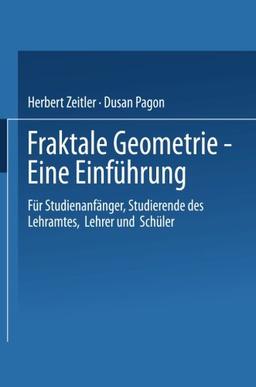 Fraktale Geometrie - Eine Einführung: "Für Studienanfänger, Studierende Des Lehramtes, Lehrer Und Schüler"