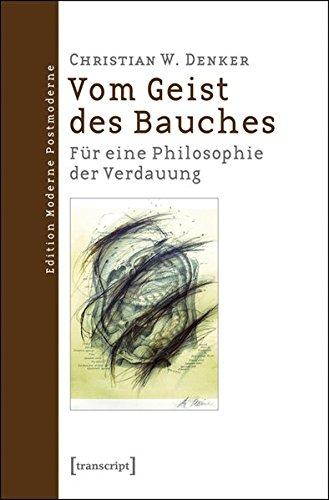 Vom Geist des Bauches: Für eine Philosophie der Verdauung (Edition Moderne Postmoderne)