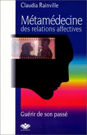 METAMEDECINE DES RELATIONS AFFECTIVES. : Guérir de son passé