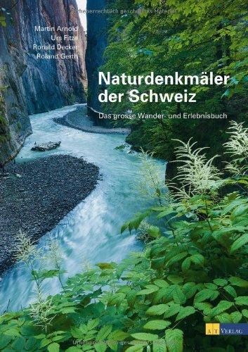 Naturdenkmäler der Schweiz. Das große Wander- und Erlebnisbuch: Das grosse Wander- und Erlebnisbuch