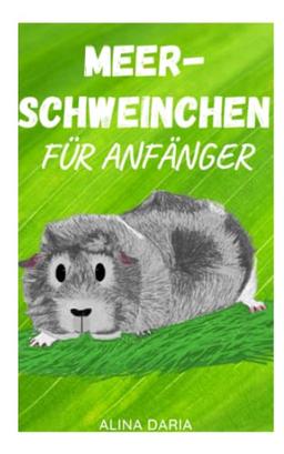 Meerschweinchen für Anfänger: Artgerechte Haltung und Pflege der kleinen Super Poopers (Ratgeber-Reihe zur artgerechten Haltung von Meerschweinchen, Band 1)