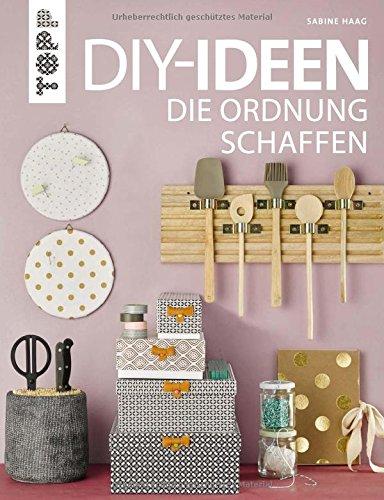 DIY-Ideen, die Ordnung schaffen: Tolle Bastelprojekte rund ums Aufräumen, Verstauen, Sortieren und Ordnen von der beliebten Bloggerin und TV-Haushaltsexpertin Sabine Haag