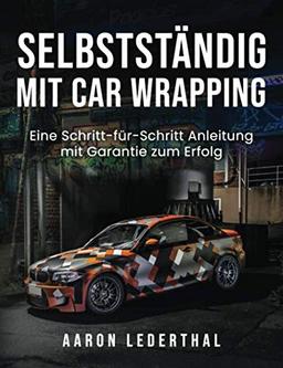 Selbstständig mit Car Wrapping: Eine Schritt-für-Schritt Anleitung mit Garantie zum Erfolg