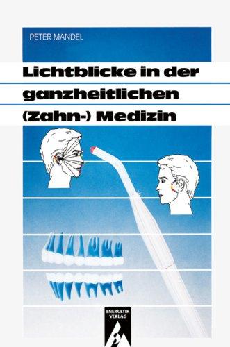 Lichtblicke in der ganzheitlichen (Zahn-)Medizin: Die wirksamsten Therapien mit der Farbpunktur über Kopf- und Schleimhautpunkte