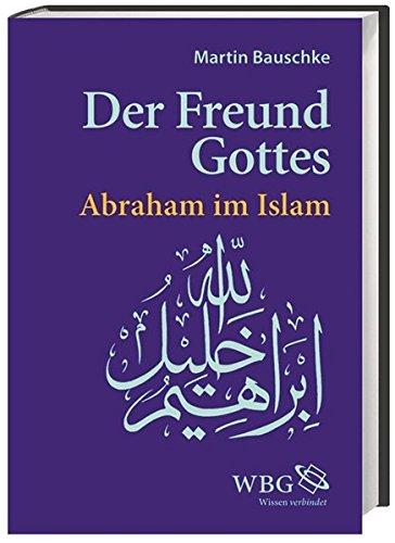 Der Freund Gottes: Abraham im Koran