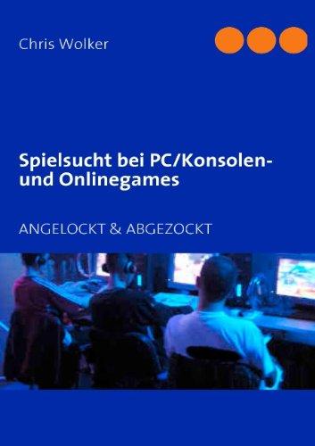 Spielsucht bei PC/Konsolen und Onlinegames: ANGELOCKT & ABGEZOCKT