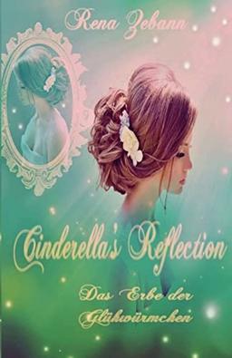 Cinderella's Reflection: Das Erbe der Glühwürmchen (Cinderella's Wish, Band 2)