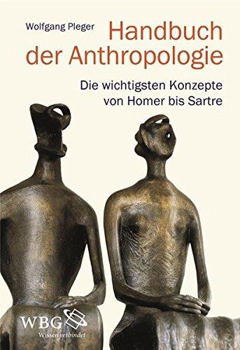 Handbuch der Anthropologie: Die wichtigsten Konzepte von Homer bis Sartre