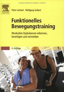 Funktionelles Bewegungstraining: Muskuläre Dysbalancen erkennen, beseitigen und vermeiden