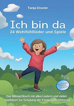 Ich bin da - 24 Wohlfühllieder und Spiele: Das Mitmachbuch mit allen Liedern und vielen Spielideen zur Schulung der Körperwahrnehmung