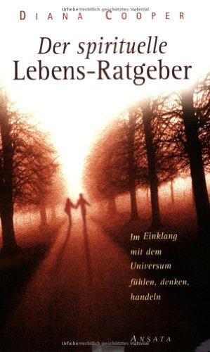 Der spirituelle Lebens-Ratgeber: Im Einklang mit dem Universum fühlen, denken, handeln