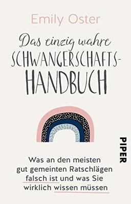 Das einzig wahre Schwangerschafts-Handbuch: Was an den meisten gut gemeinten Ratschlägen falsch ist und was Sie wirklich wissen müssen