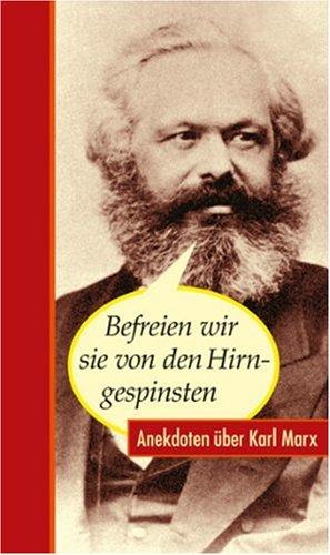 Befreien wir sie von den Hirngespinsten: Anekdoten über Karl Marx