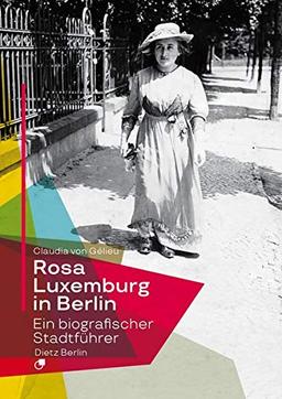 Rosa Luxemburg in Berlin: Ein biografischer Stadtführer in 40 Stationen