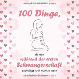 100 Dinge, die man während der ersten Schwangerschaft unbedingt noch machen sollte: Die wundervolle Bucket List für Schwangere - mit inspirierenden Texten und tollen Ideen | Rosa Edition