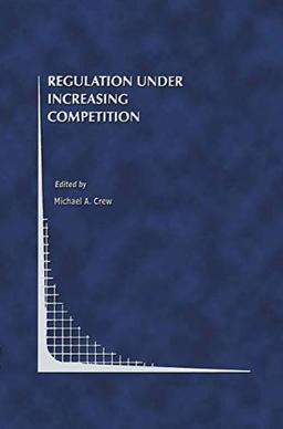 Regulation Under Increasing Competition (Topics in Regulatory Economics and Policy, 30, Band 30)