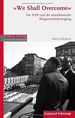 "We Shall Overcome": Die DDR und die amerikanische Bürgerrechtsbewegung (Sammlung Schöningh zur Geschichte und Gegenwart)