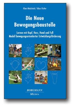 Die Neue Bewegungsbaustelle: Lernen mit Kopf, Herz, Hand und Fuß  Modell bewegungsorientierter Entwicklungsförderung