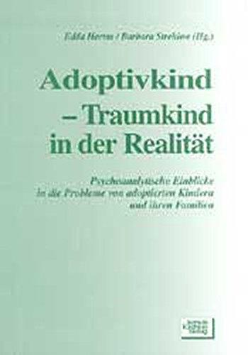 Adoptivkind - Traumkind in der Realitaet: Psychoanalytische Einblicke in die Probleme von adoptierten Kindern und ihren Familien