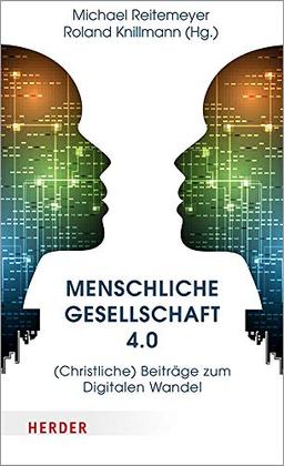 Menschliche Gesellschaft 4.0: (Christliche) Beiträge zum Digitalen Wandel