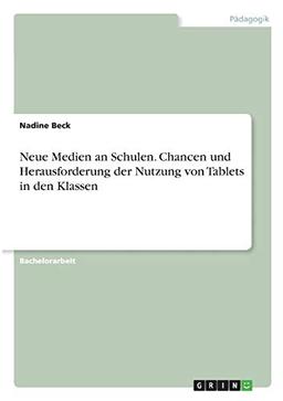 Neue Medien an Schulen. Chancen und Herausforderung der Nutzung von Tablets in den Klassen