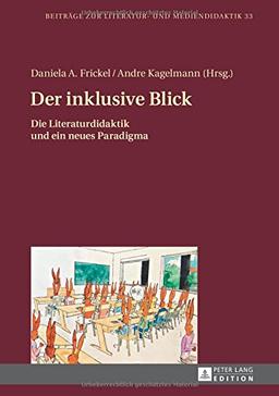 Der inklusive Blick: Die Literaturdidaktik und ein neues Paradigma (Beiträge zur Literatur- und Mediendidaktik)